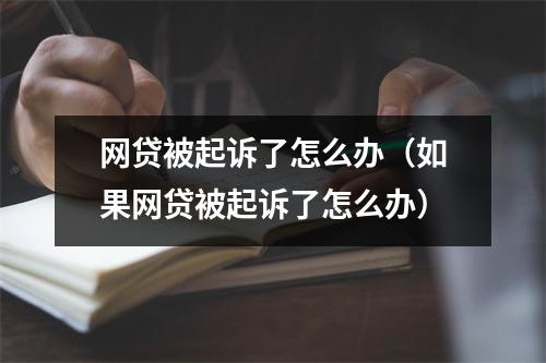 网贷被起诉了怎么办(如果网贷被起诉了怎么办)