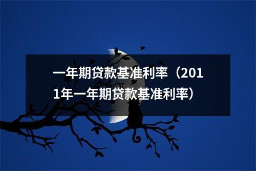 一年期贷款基准利率（2011年一年期贷款基准利率）