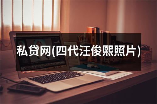 私贷网(四代汪俊熙照片)