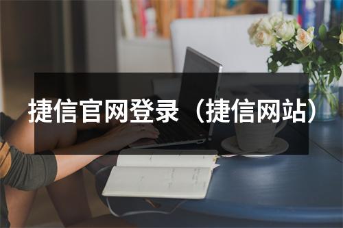 捷信官网登录（捷信网站）