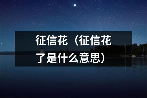征信花（征信花了是什么意思）