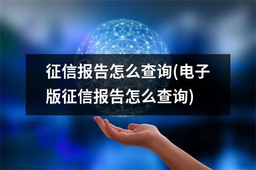 征信报告怎么查询(电子版征信报告怎么查询)