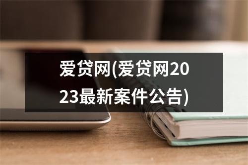 爱贷网(爱贷网2023最新案件公告)