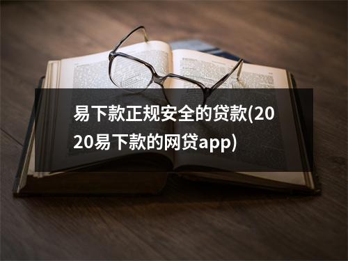 易下款正规安全的贷款(2020易下款的网贷app)