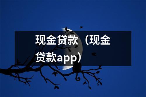 现金贷款（现金贷款app）