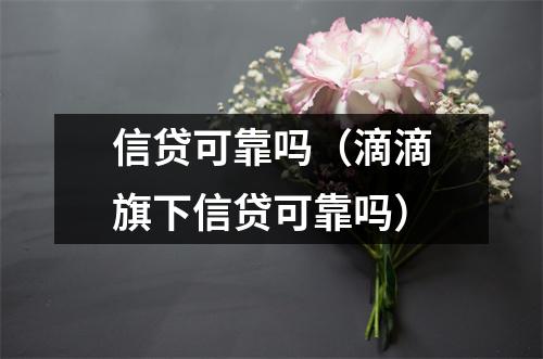 信贷可靠吗（滴滴旗下信贷可靠吗）