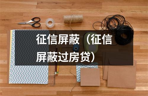 征信屏蔽（征信屏蔽过房贷）