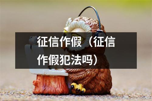 征信作假（征信作假犯法吗）