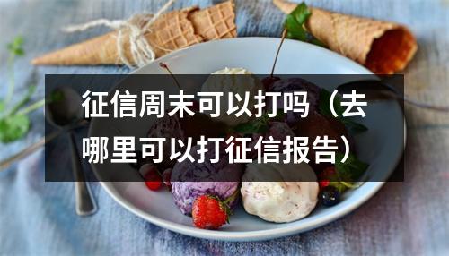 征信周末可以打吗（去哪里可以打征信报告）