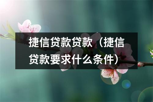 捷信贷款贷款（捷信贷款要求什么条件）