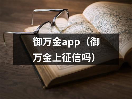 御万金app（御万金上征信吗）