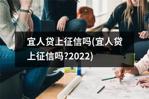 宜人贷上征信吗(宜人贷上征信吗?2022)
