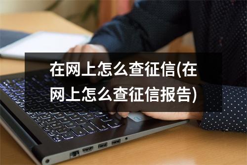 在网上怎么查征信(在网上怎么查征信报告)