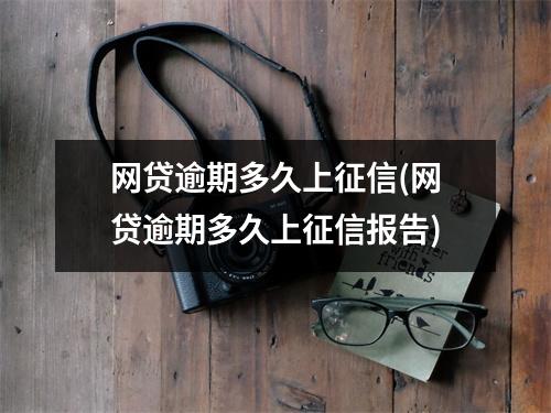 网贷逾期多久上征信(网贷逾期多久上征信报告)