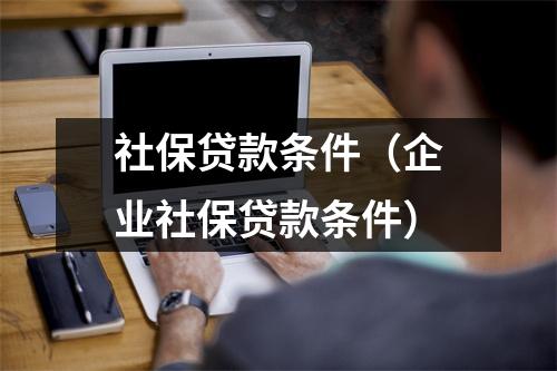 社保贷款条件（企业社保贷款条件）