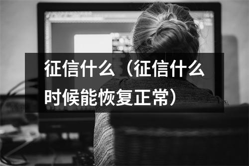 征信什么(征信什么时候能恢复正常)