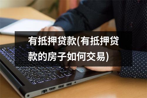 有抵押贷款(有抵押贷款的房子如何交易)