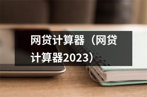 网贷计算器(网贷计算器2023)