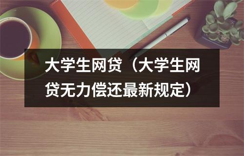 大学生网贷(大学生网贷无力偿还最新规定)