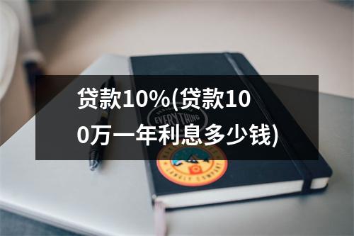 贷款10%(贷款100万一年利息多少钱)