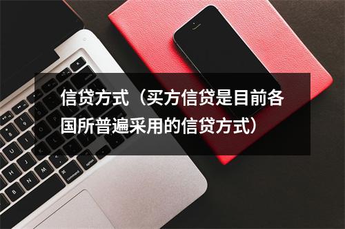 信贷方式(买方信贷是目前各国所普遍采用的信贷方式)