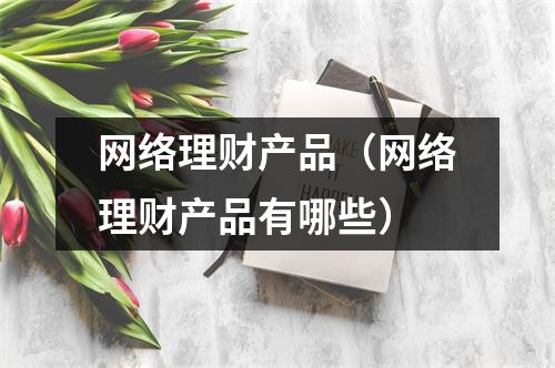 网络理财产品（网络理财产品有哪些）