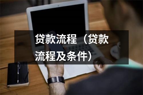 贷款流程（贷款流程及条件）