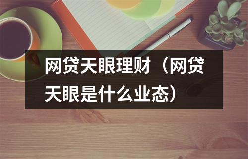 网贷天眼理财（网贷天眼是什么业态）