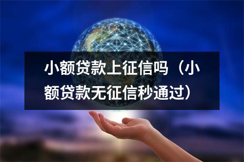 小额贷款上征信吗（小额贷款无征信秒通过）