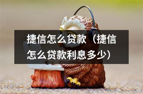 捷信怎么贷款（捷信怎么贷款利息多少）