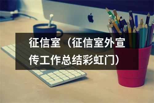 征信室（征信室外宣传工作总结彩虹门）