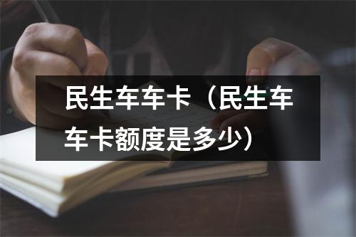 民生车车卡（民生车车卡额度是多少）
