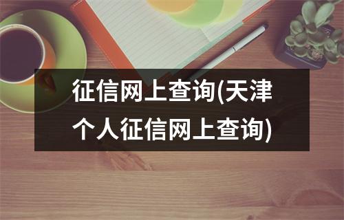 征信网上查询(天津个人征信网上查询)