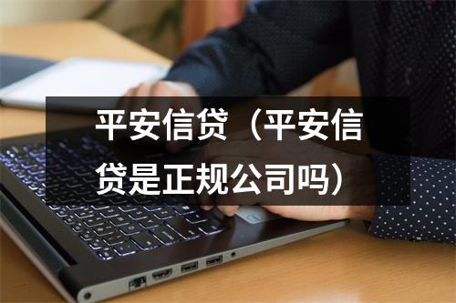 平安信贷（平安信贷是正规公司吗）