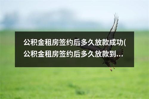 公积金租房签约后多久放款成功(公积金租房签约后多久放款到账)