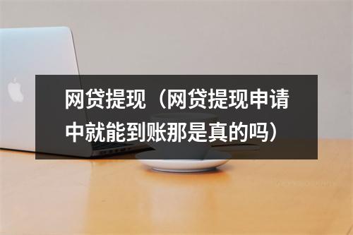 网贷提现（网贷提现申请中就能到账那是真的吗）