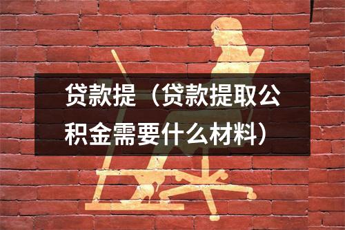 贷款提（贷款提取公积金需要什么材料）