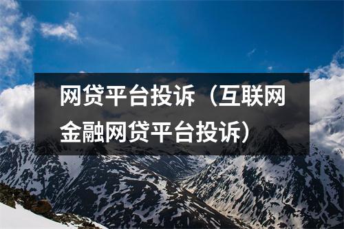 网贷平台投诉(互联网金融网贷平台投诉)