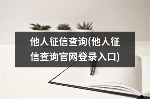 他人征信查询(他人征信查询官网登录入口)