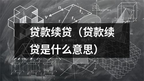 贷款续贷（贷款续贷是什么意思）