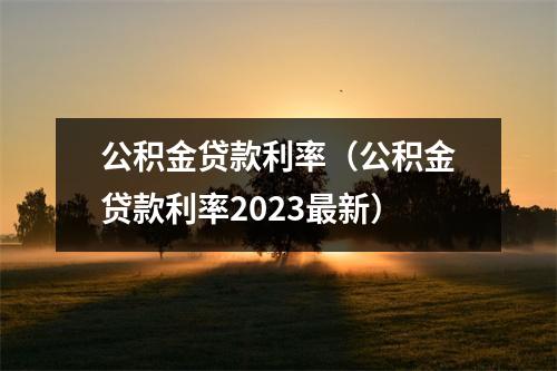公积金贷款利率（公积金贷款利率2023最新）