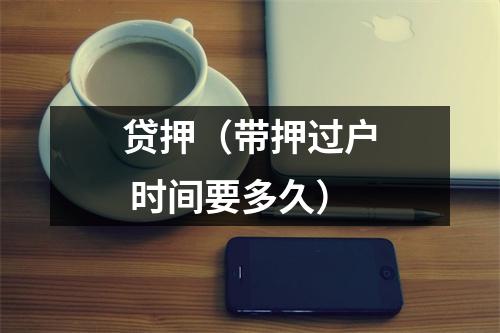 贷押（带押过户 时间要多久）