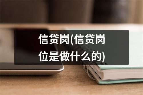 信贷岗(信贷岗位是做什么的)