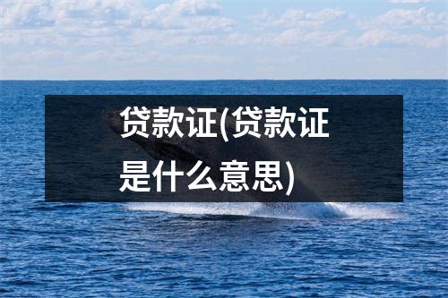 贷款证(贷款证是什么意思)