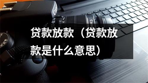 贷款放款（贷款放款是什么意思）