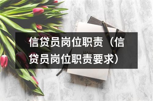 信贷员岗位职责(信贷员岗位职责要求)