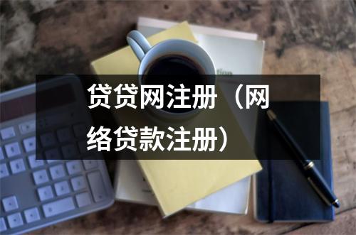 贷贷网注册（网络贷款注册）
