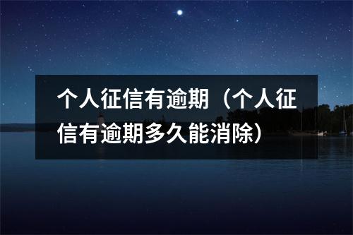 个人征信有逾期（个人征信有逾期多久能消除）