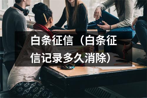 白条征信(白条征信记录多久消除)