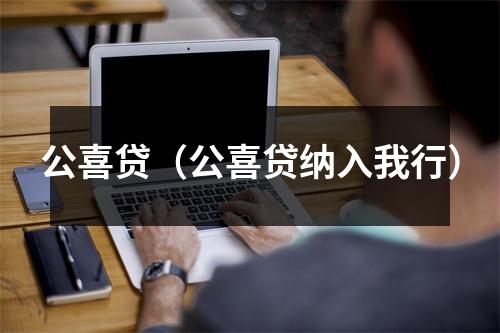 公喜贷（公喜贷纳入我行）